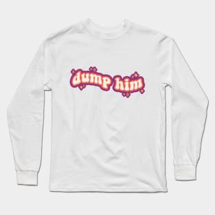 Dump Him Long Sleeve T-Shirt